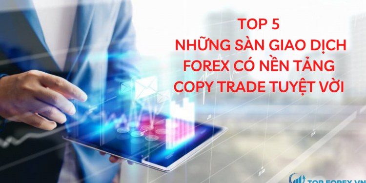 Top 5 những sàn giao dịch forex có nền tảng Copy trade tuyệt vời