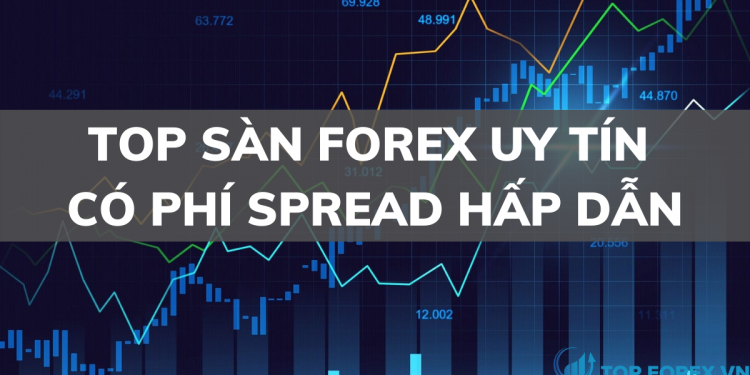 TOP SÀN FOREX UY TÍN CÓ PHÍ SPREAD HẤP DẪN