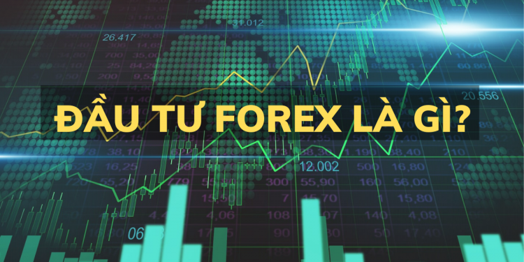 Đầu tư Forex là gì Có nên tham gia hay không