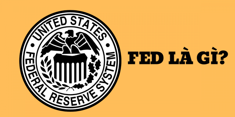 Fed là gì Tại sao Fed lại có sức ảnh hưởng lớn