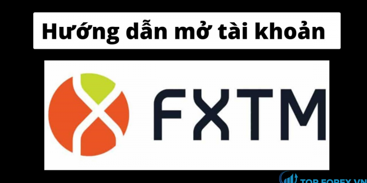 Hướng dẫn cách mở tài khoản FXTM chi tiết và nhanh nhất