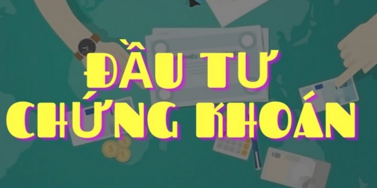 Tổng hợp các kiến thức cơ bản về đầu tư chứng khoán từ A đến Z