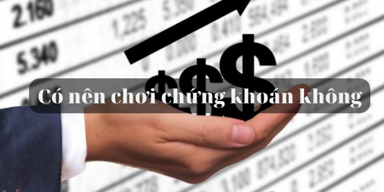 Có nên chơi chứng khoán? Hướng dẫn cho người mới bắt đầu