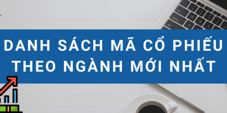 Danh sách mã cổ phiếu theo ngành được quan tâm nhất Việt Nam