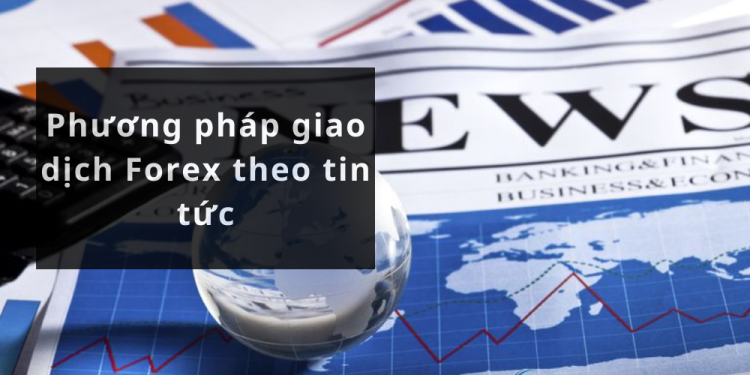 Phương pháp giao dịch Forex theo tin tức mà bạn nên biết