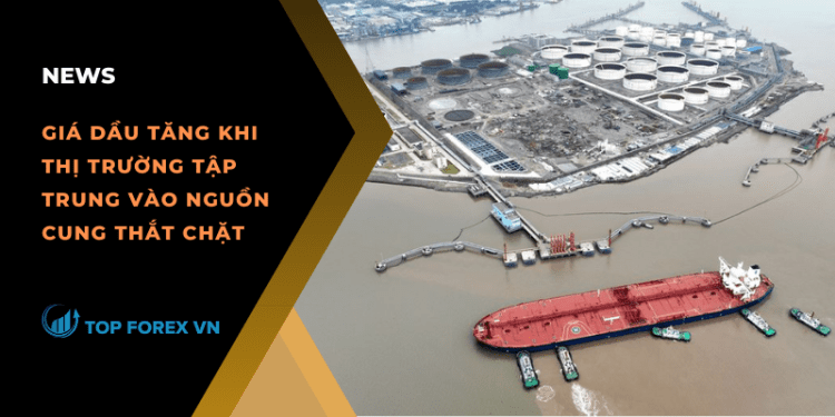 Giá dầu tăng khi thị trường tập trung vào nguồn cung thắt chặt