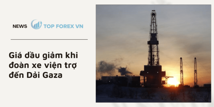 Giá dầu giảm khi đoàn xe viện trợ đến Dải Gaza