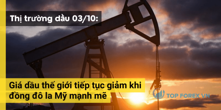 Giá dầu thế giới tiếp tục giảm khi đồng đô la Mỹ mạnh mẽ