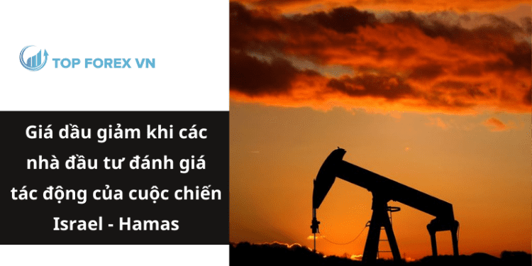 Giá dầu giảm khi các nhà đầu tư đánh giá tác động của cuộc chiến Israel-Hamas