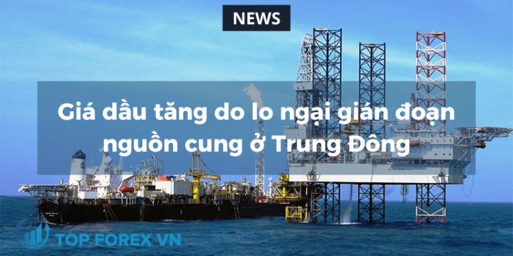 Giá dầu tăng do lo ngại gián đoạn nguồn cung ở Trung Đông