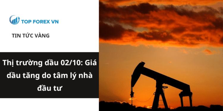 Giá dầu tăng do tâm lý nhà đầu tư