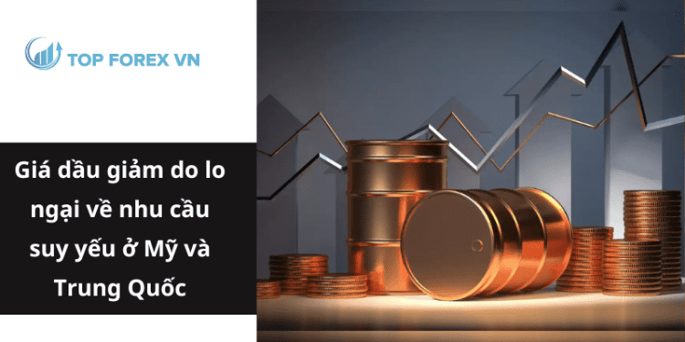 Giá dầu giảm do lo ngại về nhu cầu suy yếu ở Mỹ và Trung Quốc
