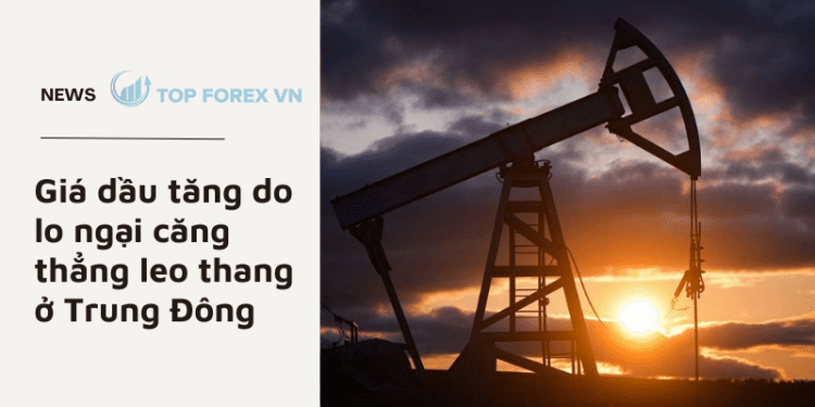 Giá dầu tăng do lo ngại căng thẳng leo thang ở Trung Đông