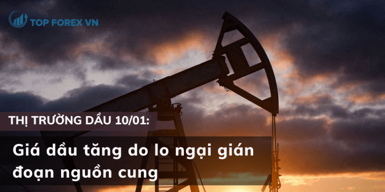 Giá dầu ngày 10/01 tăng do lo ngại gián đoạn nguồn cung