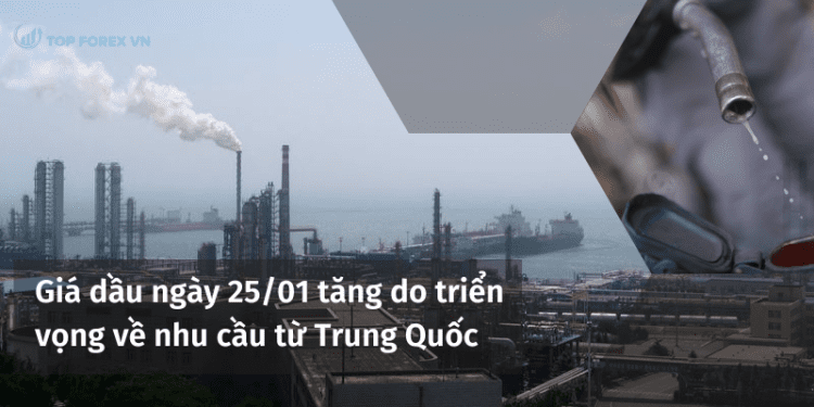 Giá dầu ngày 25/01 tăng do triển vọng về nhu cầu từ Trung Quốc