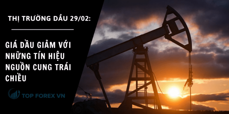 Giá dầu ngày 29/02 giảm với những tín hiệu nguồn cung trái chiều