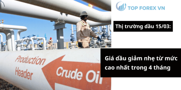 Giá dầu ngày 15/03 giảm nhẹ từ mức cao nhất trong 4 tháng