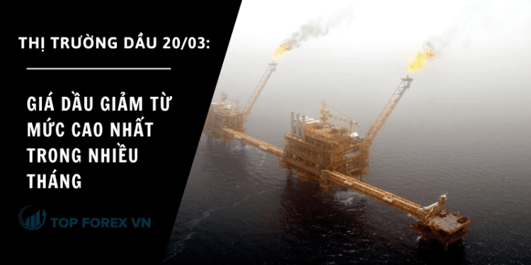 Giá dầu ngày 20/03 giảm từ mức cao nhất trong nhiều tháng