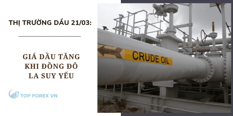 Giá dầu ngày 21/03 tăng khi đồng đô la suy yếu