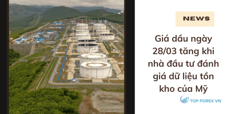 Giá dầu ngày 28/03 tăng khi nhà đầu tư đánh giá dữ liệu tồn kho của Mỹ