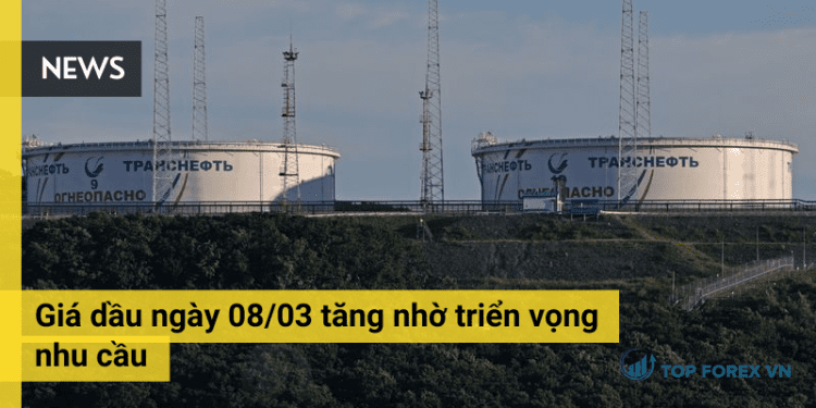 Giá dầu ngày 08/03 tăng nhờ triển vọng nhu cầu