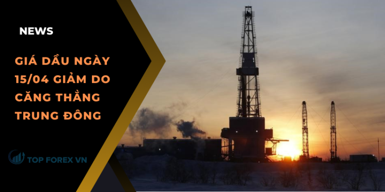 Giá dầu ngày 15/04 giảm do căng thẳng Trung Đông