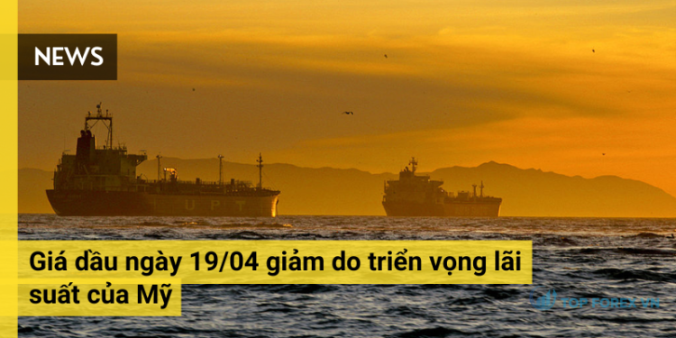 Giá dầu ngày 19/04 giảm do triển vọng lãi suất của Mỹ