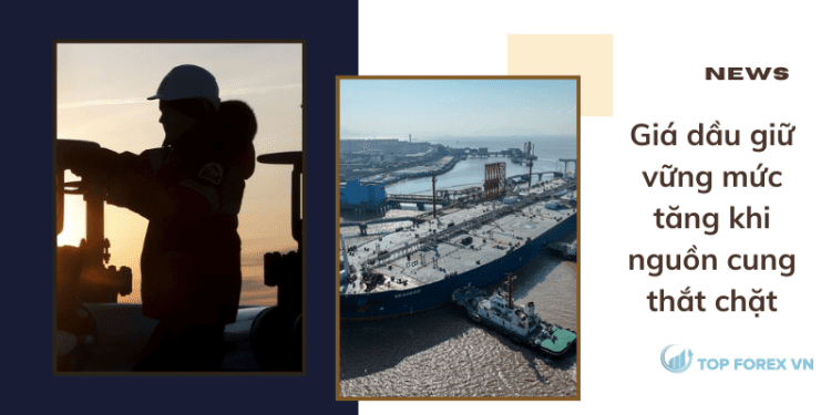 Giá dầu giữ vững mức tăng khi nguồn cung thắt chặt