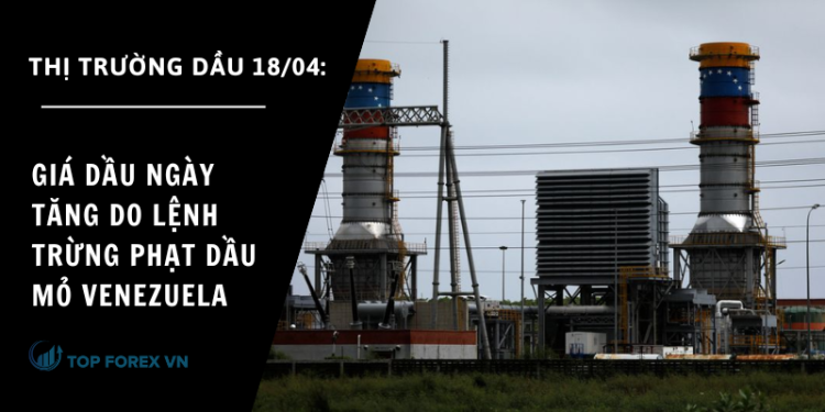 Giá dầu ngày 18/04 tăng do lệnh trừng phạt dầu mỏ Venezuela