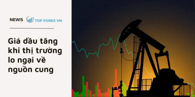 Giá dầu tăng khi thị trường lo ngại về nguồn cung
