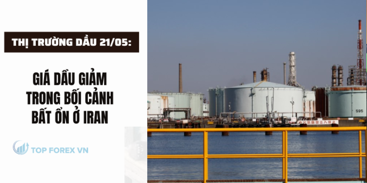 Giá dầu ngày 21/05 giảm trong bối cảnh bất ổn ở Iran