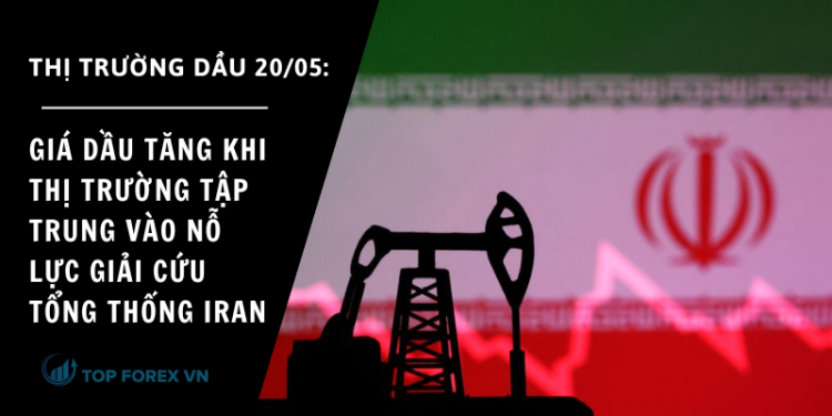 Giá dầu tăng khi thị trường tập trung vào nỗ lực giải cứu Tổng thống Iran
