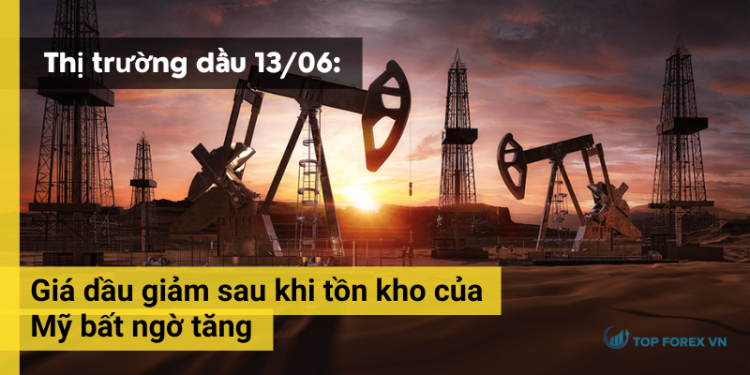 Giá dầu ngày 13/06 giảm sau khi tồn kho của Mỹ bất ngờ tăng