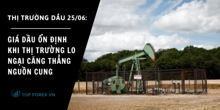 Giá dầu ổn định khi thị trường lo ngại căng thẳng nguồn cung