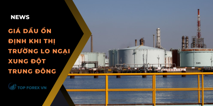 Giá dầu ổn định khi thị trường lo ngại xung đột Trung Đông