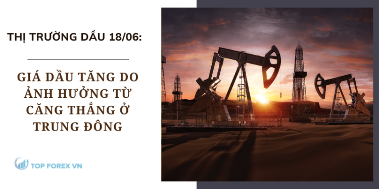 Giá dầu ngày 18/06 tăng do ảnh hưởng từ căng thẳng ở Trung Đông