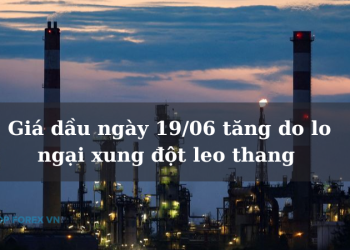 Giá dầu ngày 19/06 tăng do lo ngại xung đột leo thang 