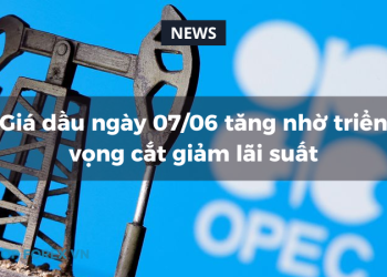 Giá dầu ngày 07/06 tăng nhờ triển vọng cắt giảm lãi suất