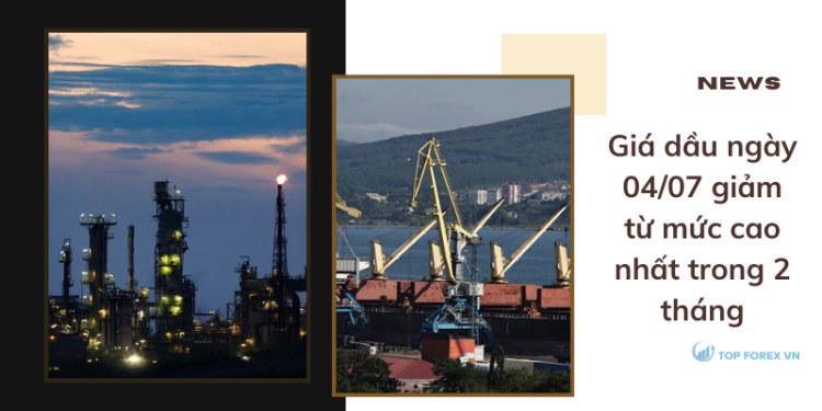 Giá dầu ngày 04/07 giảm từ mức cao nhất trong 2 tháng