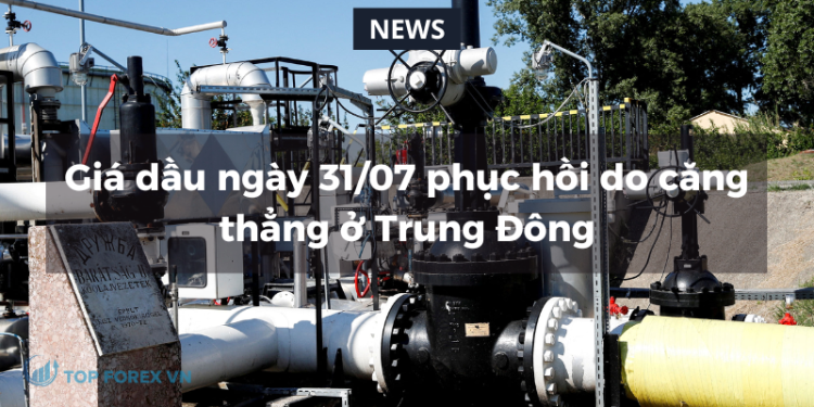 Giá dầu ngày 31/07 phục hồi do căng thẳng ở Trung Đông