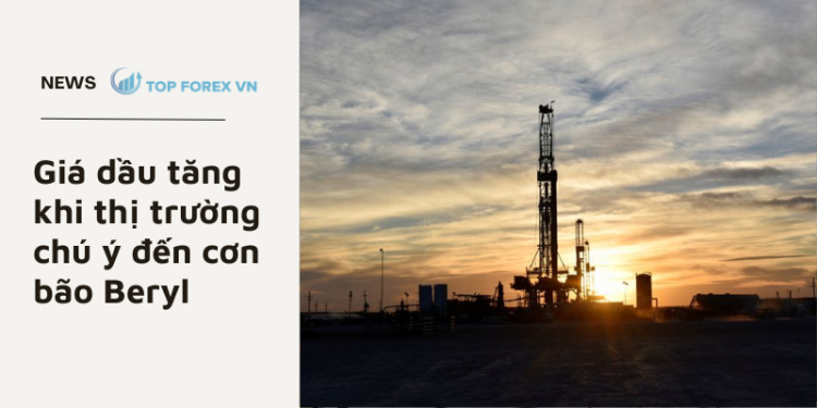 Giá dầu tăng khi thị trường chú ý đến cơn bão Beryl