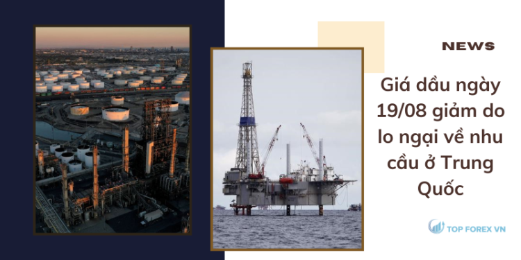Giá dầu ngày 19/08 giảm do lo ngại về nhu cầu ở Trung Quốc