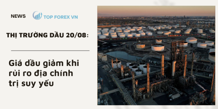 Giá dầu ngày 20/08 giảm khi rủi ro địa chính trị suy yếu