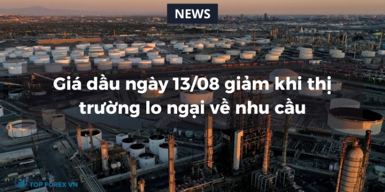 Giá dầu ngày 13/08 giảm khi thị trường lo ngại về nhu cầu