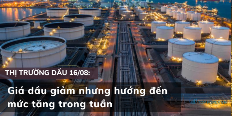 Giá dầu 16/08 giảm nhưng hướng đến mức tăng trong tuần