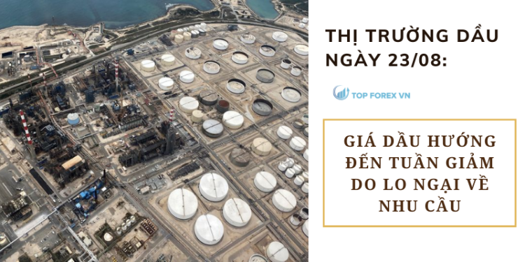 Giá dầu ngày 23/08 hướng đến tuần giảm do lo ngại về nhu cầu