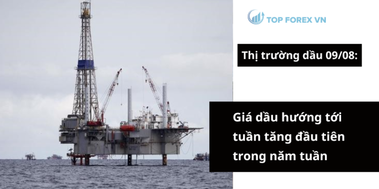 Giá dầu ngày 09/08 hướng tới tuần tăng đầu tiên trong năm tuần