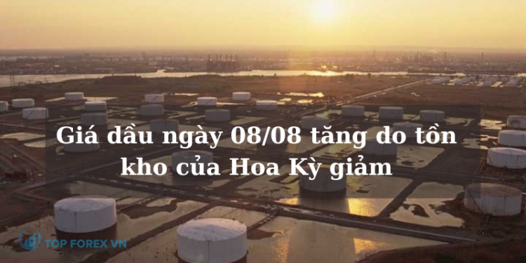 Giá dầu ngày 08/08 tăng do tồn kho của Hoa Kỳ giảm