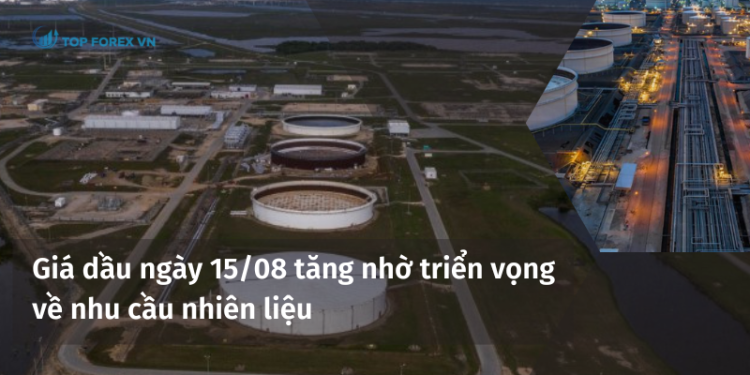 Giá dầu ngày 15/08 tăng nhờ triển vọng về nhu cầu nhiên liệu