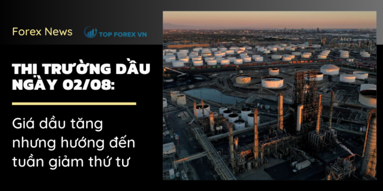 Giá dầu ngày 02/08 tăng nhưng hướng đến tuần giảm thứ tư